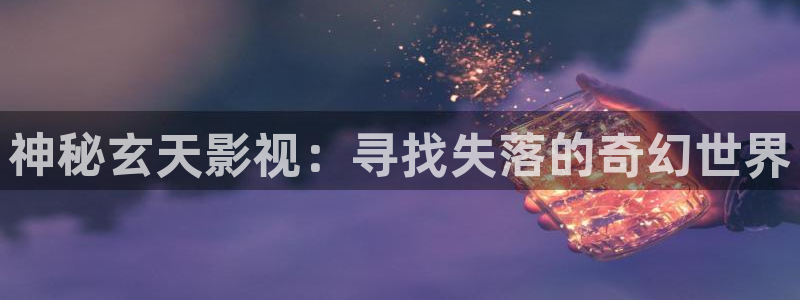 丝瓜草莓免费视频：神秘玄天影视：寻找失落的奇幻世界