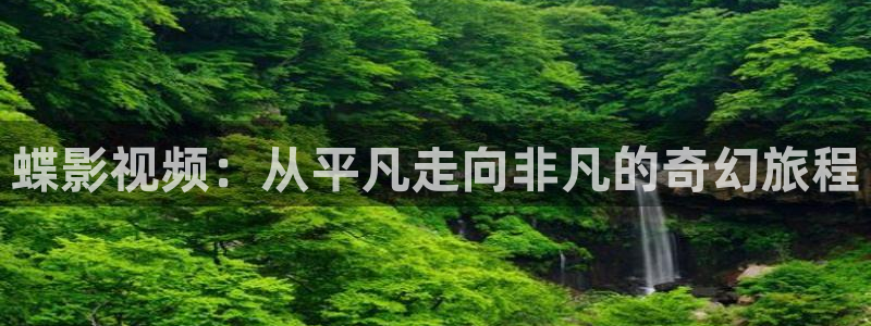 丝瓜视频黄版：蝶影视频：从平凡走向非凡的奇幻旅程